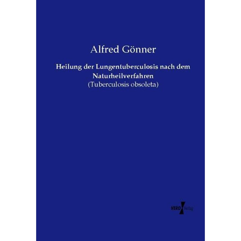 Heilung Der Lungentuberculosis Nach Dem Naturheilverfahren - Alfred Gönner, Kartoniert (TB) von Vero Verlag in hansebooks GmbH