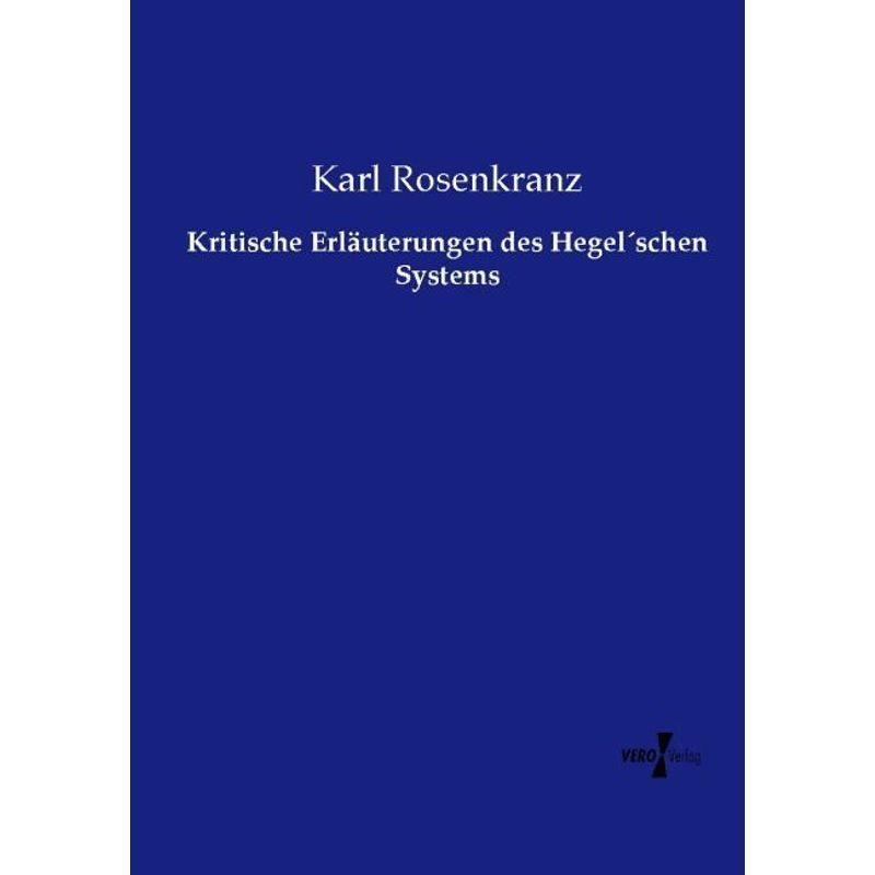 Kritische Erläuterungen Des Hegel Schen Systems - Karl Rosenkranz, Kartoniert (TB) von Vero Verlag in hansebooks GmbH