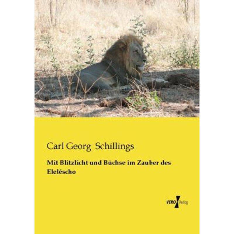 Mit Blitzlicht Und Büchse Im Zauber Des Eleléscho - Carl Georg Schillings, Kartoniert (TB) von Vero Verlag in hansebooks GmbH