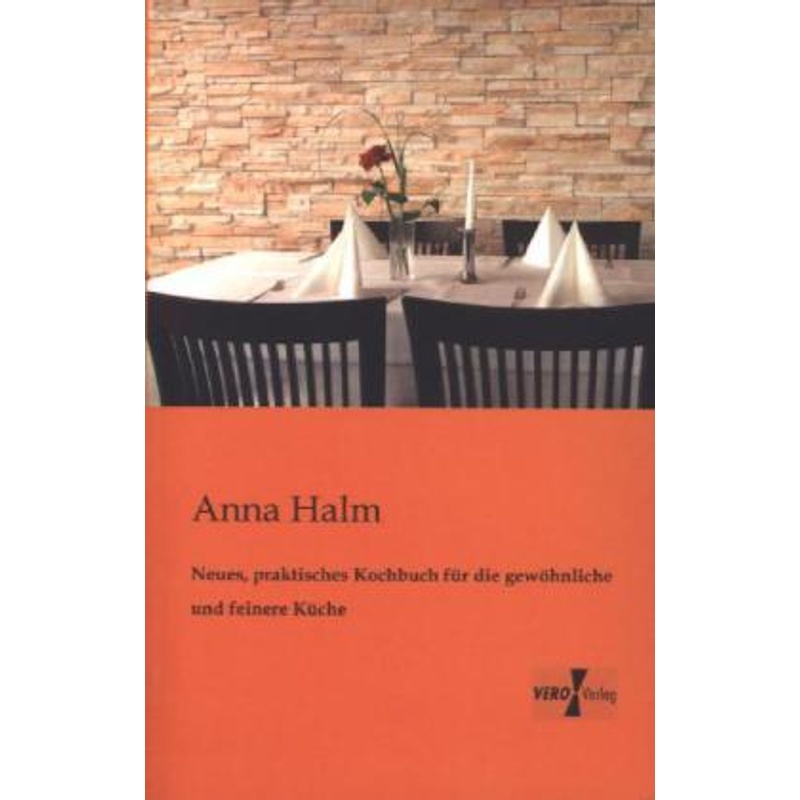Neues, Praktisches Kochbuch Für Die Gewöhnliche Und Feinere Küche - Anna Halm, Kartoniert (TB) von Vero Verlag in hansebooks GmbH
