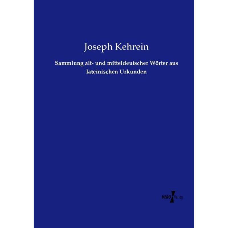 Sammlung Alt- Und Mitteldeutscher Wörter Aus Lateinischen Urkunden - Joseph Kehrein, Kartoniert (TB) von Vero Verlag in hansebooks GmbH