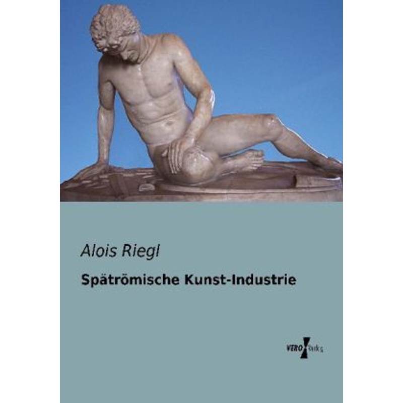 Spätrömische Kunst-Industrie - Alois Riegl, Kartoniert (TB) von Vero Verlag in hansebooks GmbH