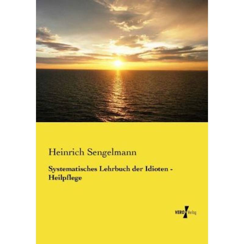 Systematisches Lehrbuch Der Idioten - Heilpflege - Heinrich Sengelmann, Kartoniert (TB) von Vero Verlag in hansebooks GmbH