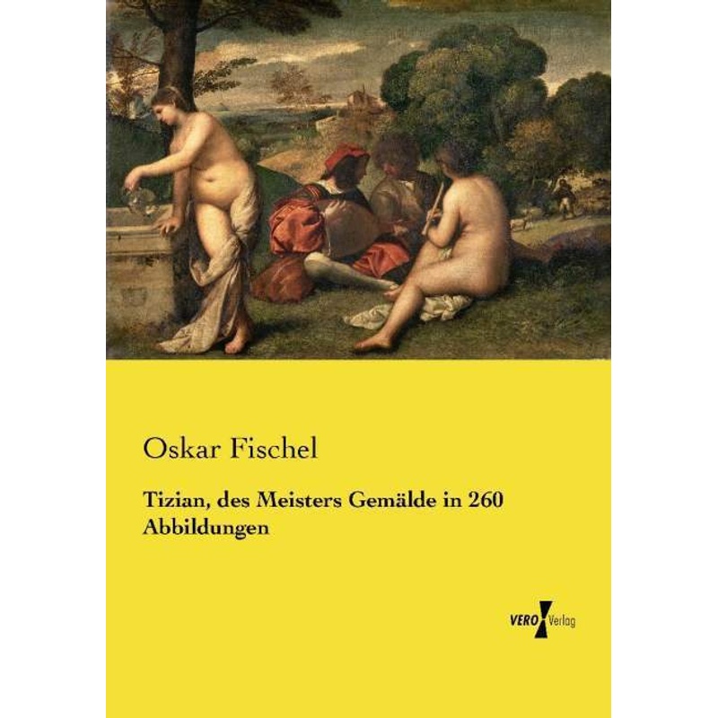 Tizian, des Meisters Gemälde in 260 Abbildungen - Oskar Fischel, Kartoniert (TB) von Vero Verlag in hansebooks GmbH