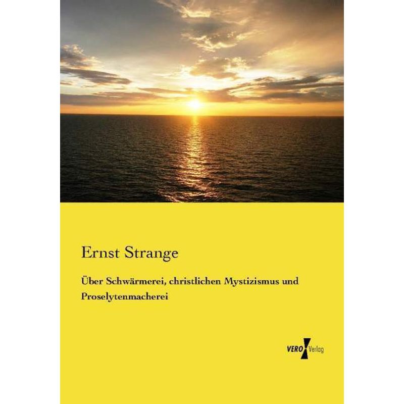 Über Schwärmerei, Christlichen Mystizismus Und Proselytenmacherei - Ernst Strange, Kartoniert (TB) von Vero Verlag in hansebooks GmbH