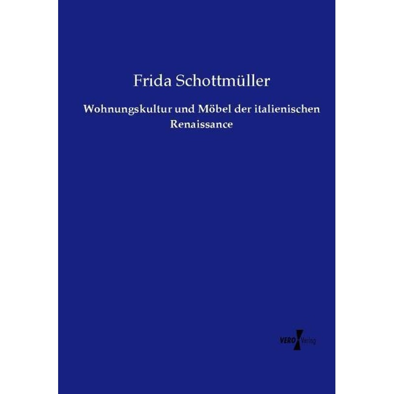 Wohnungskultur Und Möbel Der Italienischen Renaissance - Frida Schottmüller, Kartoniert (TB) von Vero Verlag in hansebooks GmbH