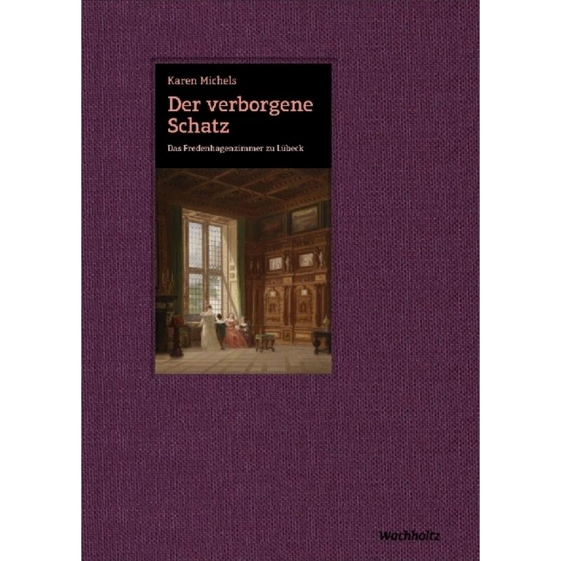 Der Verborgene Schatz. Das Fredenhagenzimmer Zu Lübeck - Karen Michels, Gebunden von Wachholtz