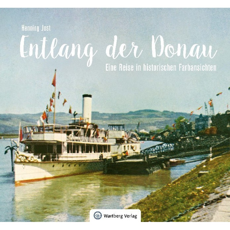 Entlang Der Donau - Eine Reise In Historischen Farbansichten - Henning Jost, Gebunden von Wartberg