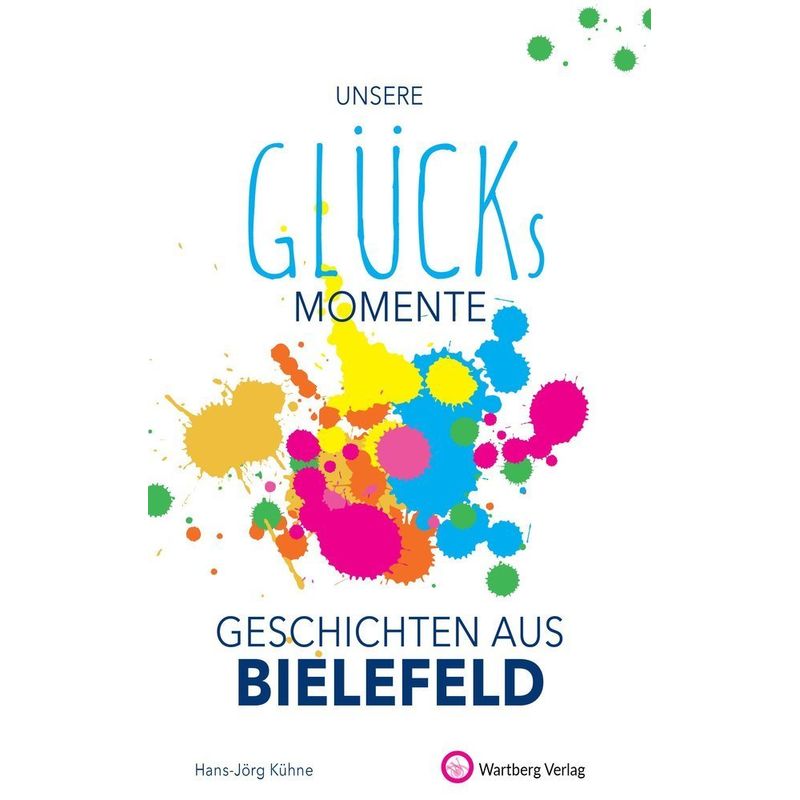Unsere Glücksmomente - Geschichten Aus Bielefeld - Hans-Jörg Kühne, Gebunden von Wartberg