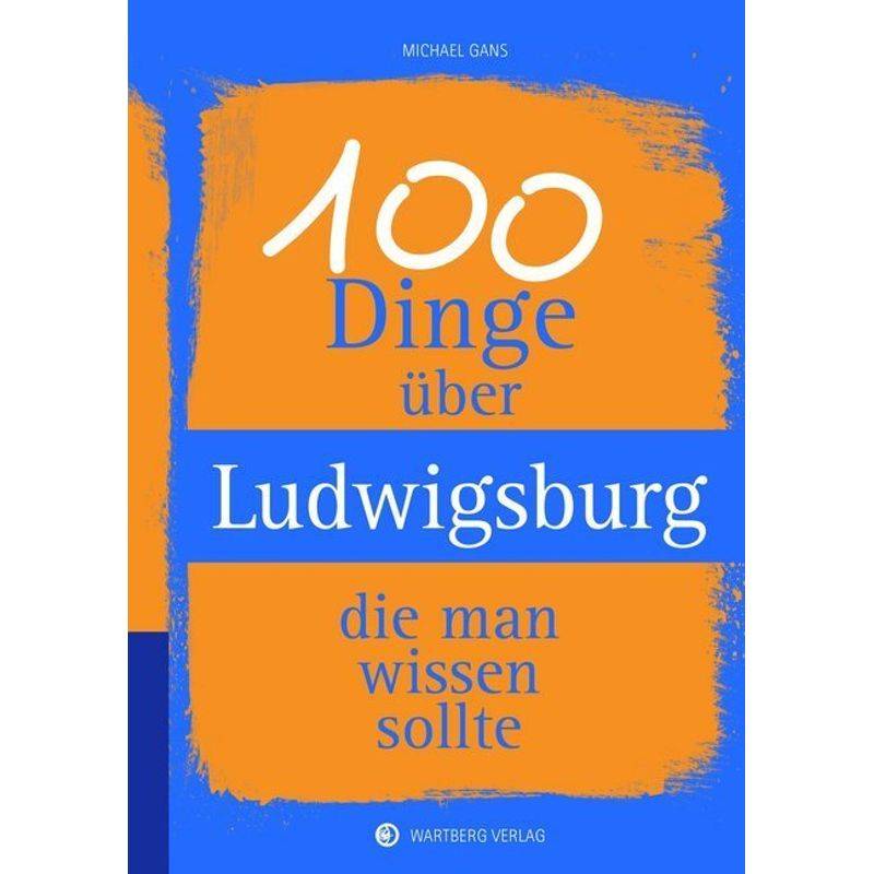 Unsere Stadt - Einfach Spitze! / 100 Dinge Über Ludwigsburg, Die Man Wissen Sollte - Michael Gans, Gebunden von Wartberg