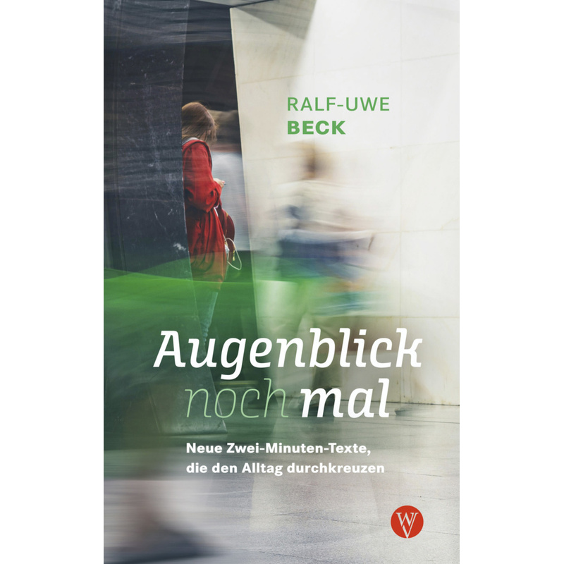 Augenblick Nochmal. Neue Zwei-Minuten-Texte, Die Den Alltag Durchkreuzen - Ralf-Uwe Beck, Kartoniert (TB) von Wartburg Verlag
