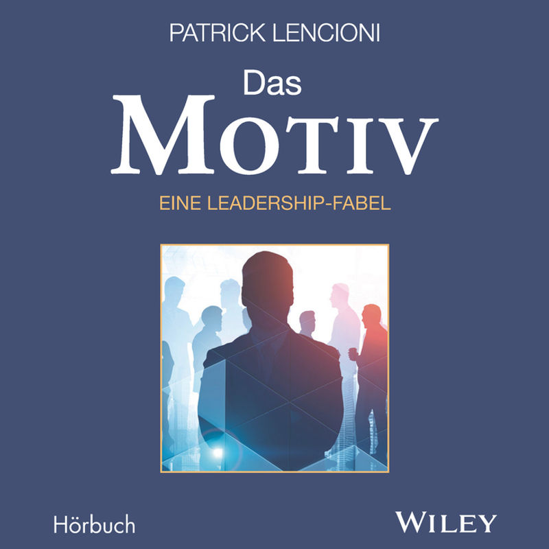 Das Motiv: Der Einzige Gute Grund Für Führungsarbeit - Eine Leadership-Fabel,Audio-Cd - Patrick M. Lencioni (Hörbuch) von Wiley-VCH