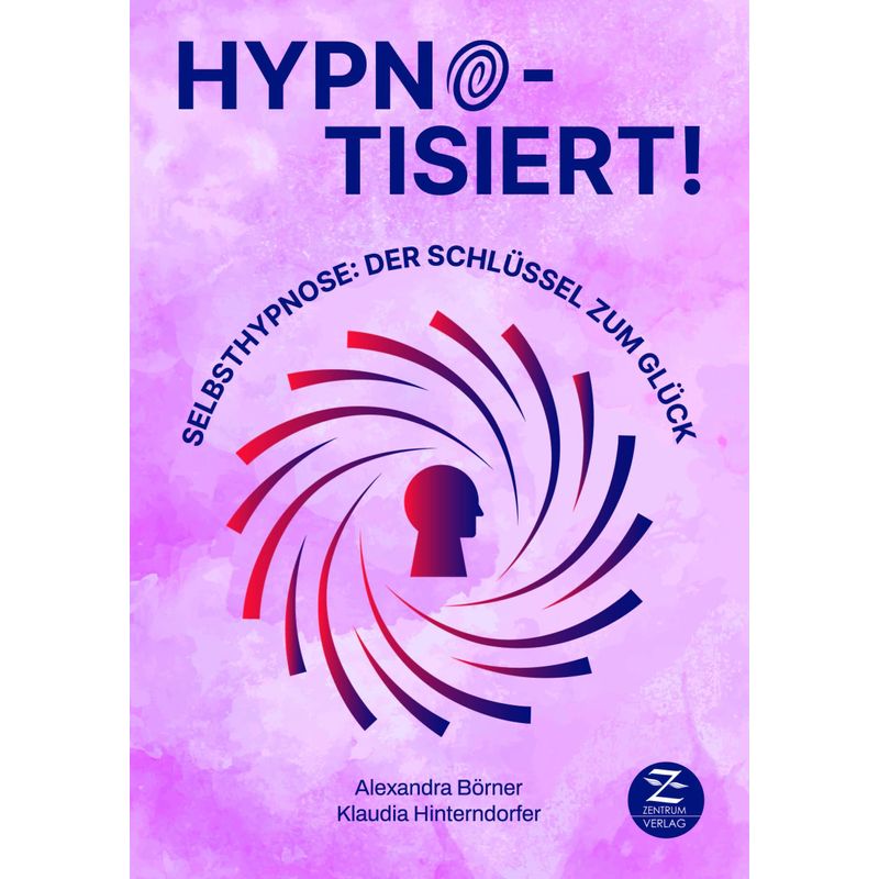 Selbsthypnose | Hypnotisiert! Selbsthypnose: Der Schlüssel Zum Glück - Alexandra Börner, Klaudia Hinterndorfer, Gebunden von Zentrum Verlag GbR
