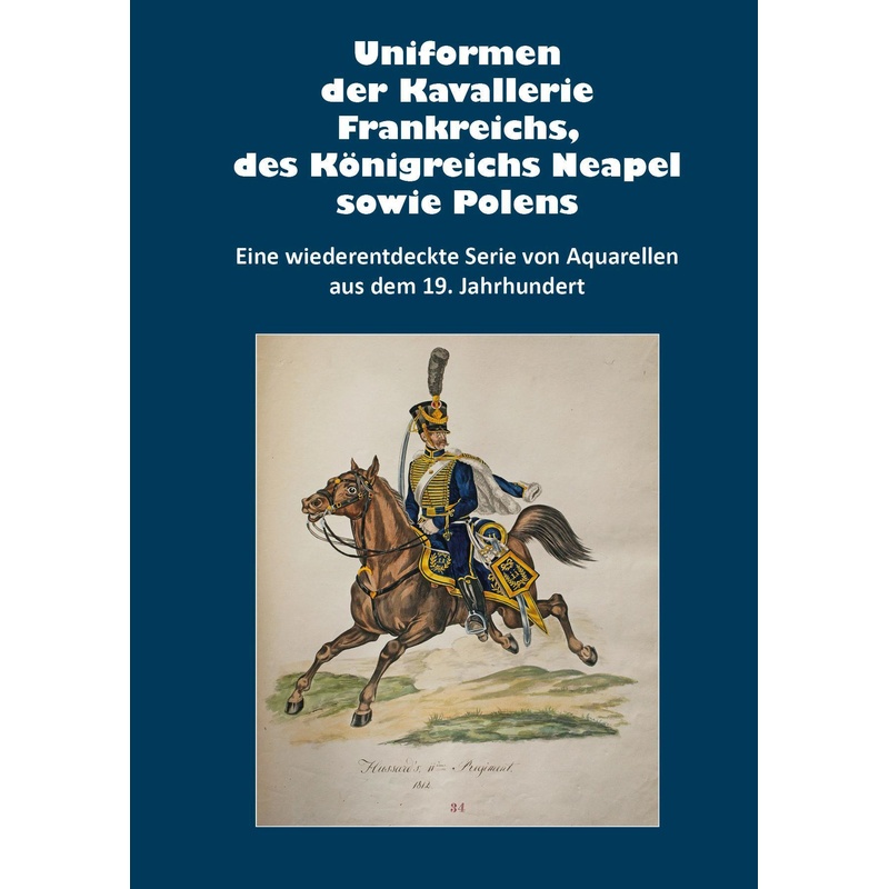 Uniformen Der Kavallerie Frankreichs, Des Königreichs Neapel Sowie Polens, Gebunden von Zeughaus Verlag GmbH