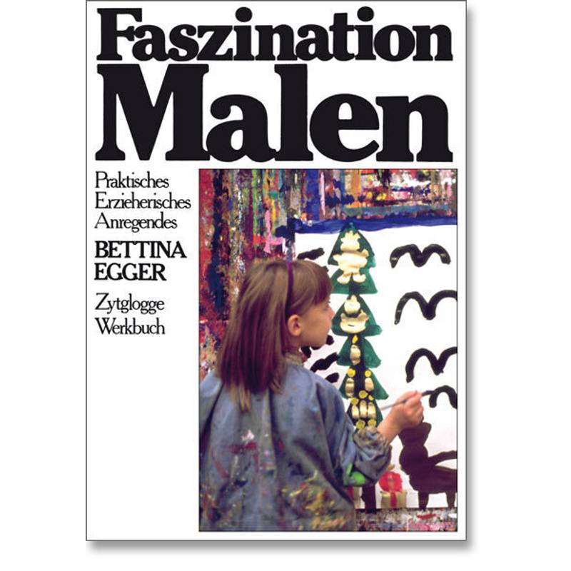 Zytglogge Werkbücher / Faszination Malen - Bettina Egger, Kartoniert (TB) von Zytglogge-Verlag