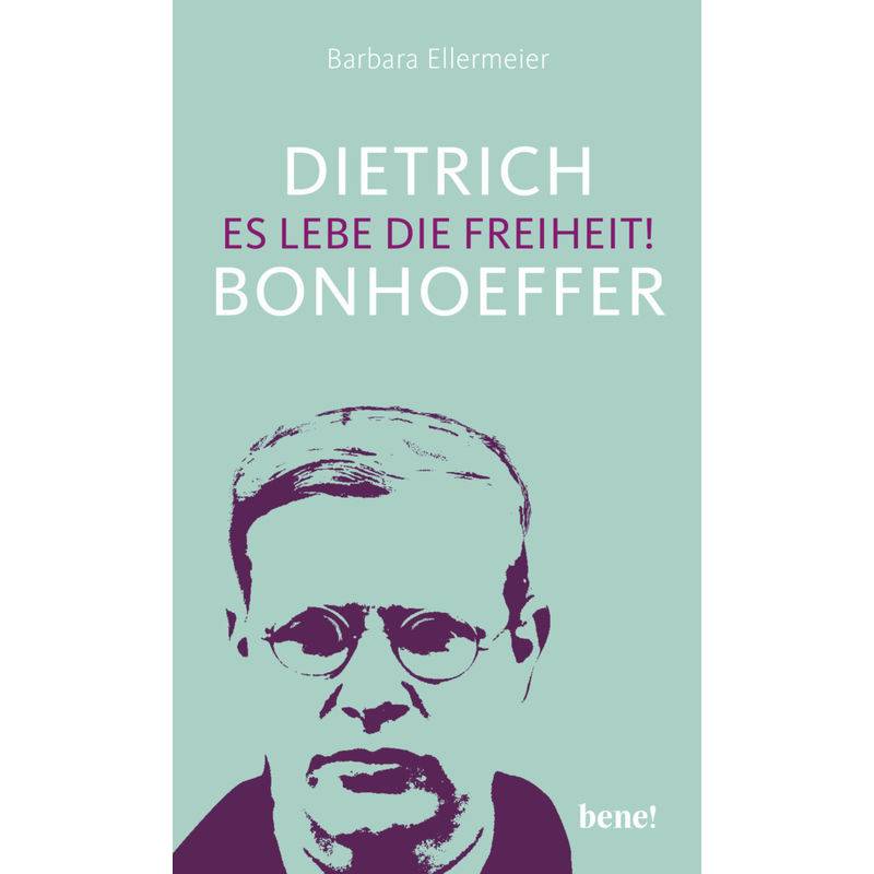 Dietrich Bonhoeffer - Es Lebe Die Freiheit! - Barbara Ellermeier, Gebunden von bene! Verlag