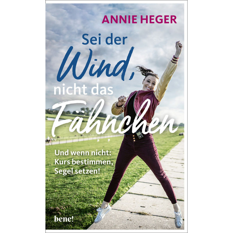 Sei Der Wind, Nicht Das Fähnchen - Annie Heger, Gebunden von bene! Verlag