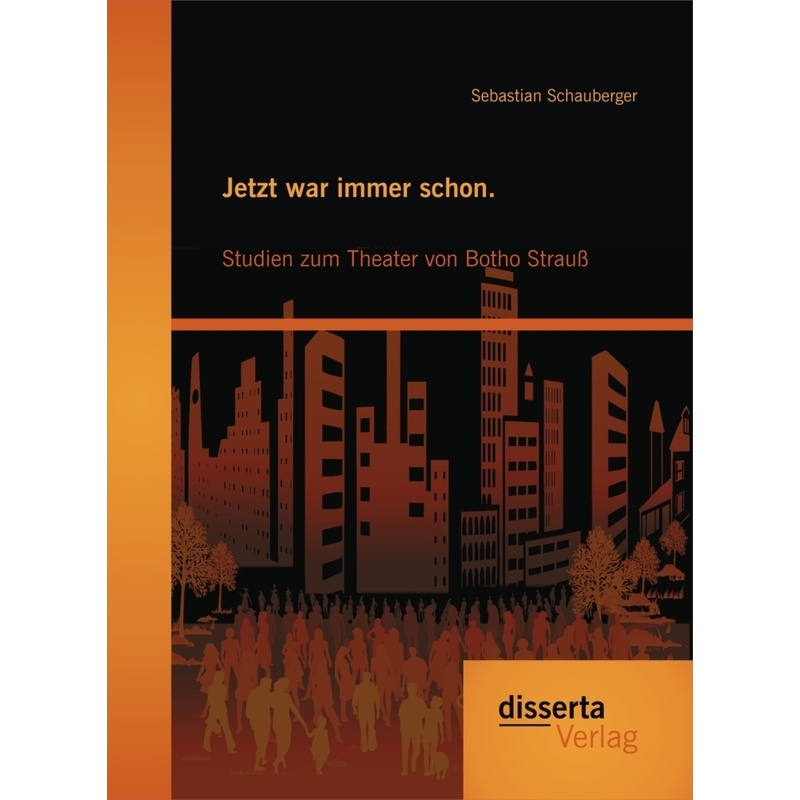 Jetzt War Immer Schon. Studien Zum Theater Von Botho Strauß - Sebastian Schauberger, Kartoniert (TB) von disserta