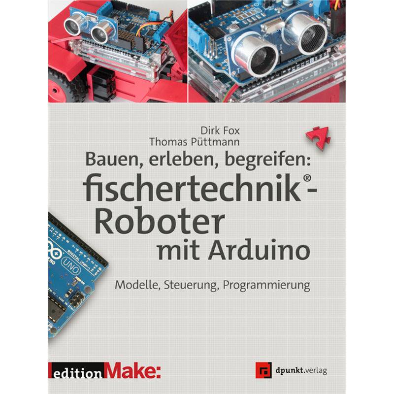 Bauen, Erleben, Begreifen: Fischertechnik®-Roboter Mit Arduino - Dirk Fox, Thomas Püttmann, Kartoniert (TB) von dpunkt