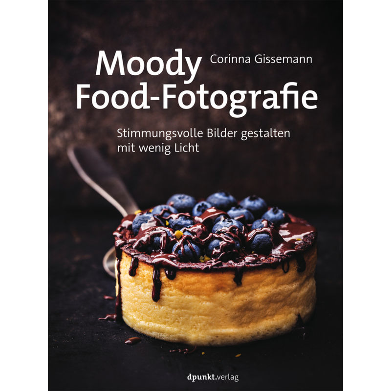 Moody Food- Und Stilllife - Corinna Gissemann, Kartoniert (TB) von dpunkt