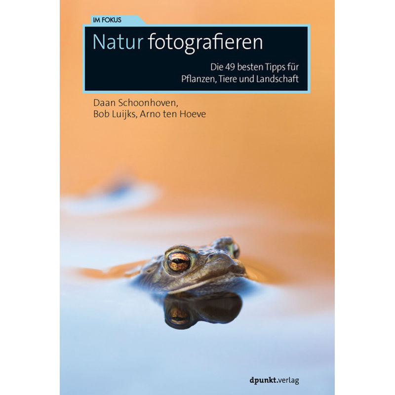 Natur Fotografieren - Daan Schoonhoven, Bob Luijks, Arno ten Hoeve, Kartoniert (TB) von dpunkt