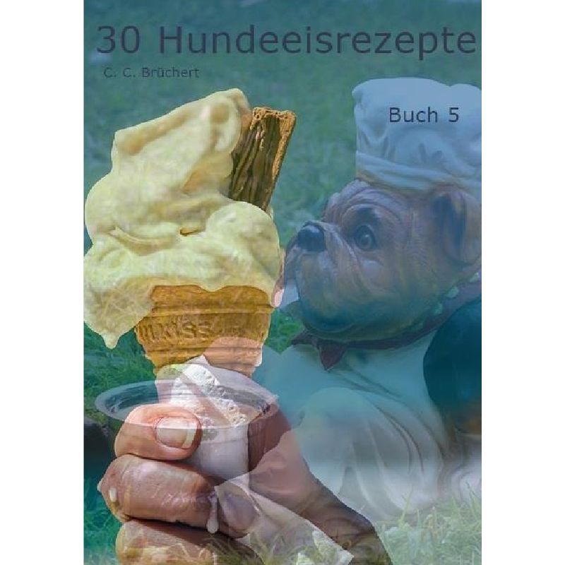 30 Hundeeisrezepte Buch 5 - C. C. Brüchert, Kartoniert (TB) von epubli