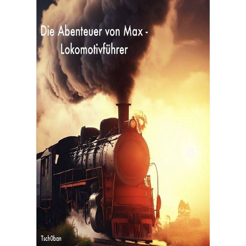 Die Abenteuer Von Max - Lokomotivführer - Michel Aegerter, Kartoniert (TB) von epubli