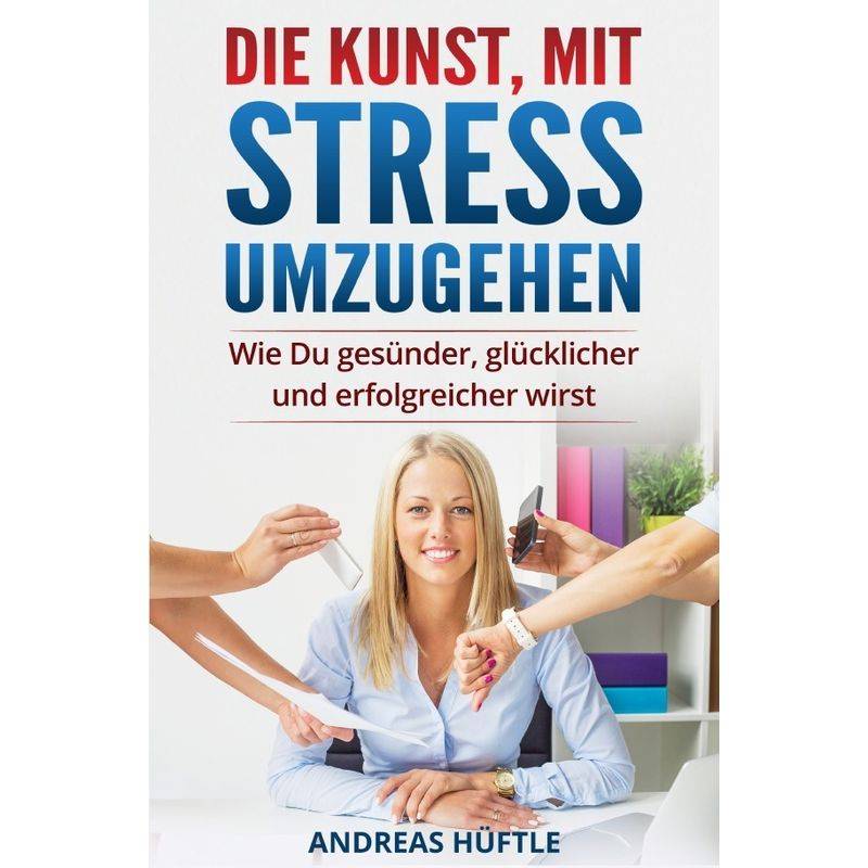 Die Kunst, Mit Stress Umzugehen - Andreas Hüftle, Kartoniert (TB) von epubli