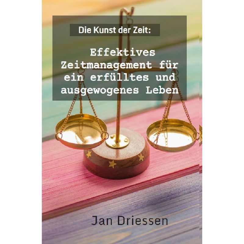 Die Kunst Der Zeit: Effektives Zeitmanagement Für Ein Erfülltes Und Ausgewogenes Leben - Jan Driessen, Kartoniert (TB) von epubli