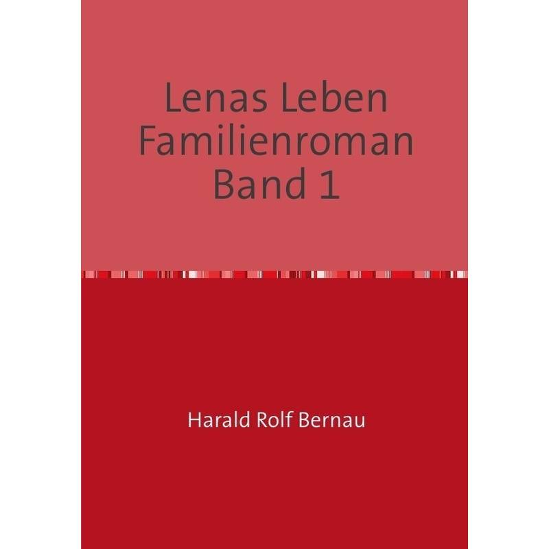 Lenas Leben / Doppelband: Lenas Leben / Lenas Leben Familienroman Band 2.Bd.1 - Harald Rolf Bernau, Kartoniert (TB) von epubli