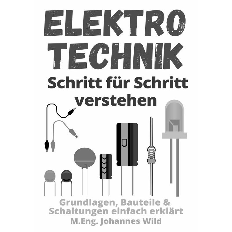 Elektrotechnik | Schritt Für Schritt Verstehen - M.Eng. Johannes Wild, Kartoniert (TB) von epubli