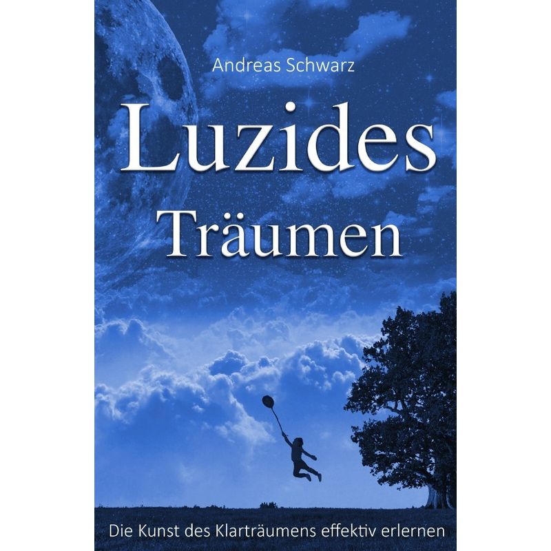 Luzides Träumen - Die Kunst Des Klarträumens Effektiv Erlernen - Andreas Schwarz, Kartoniert (TB) von epubli