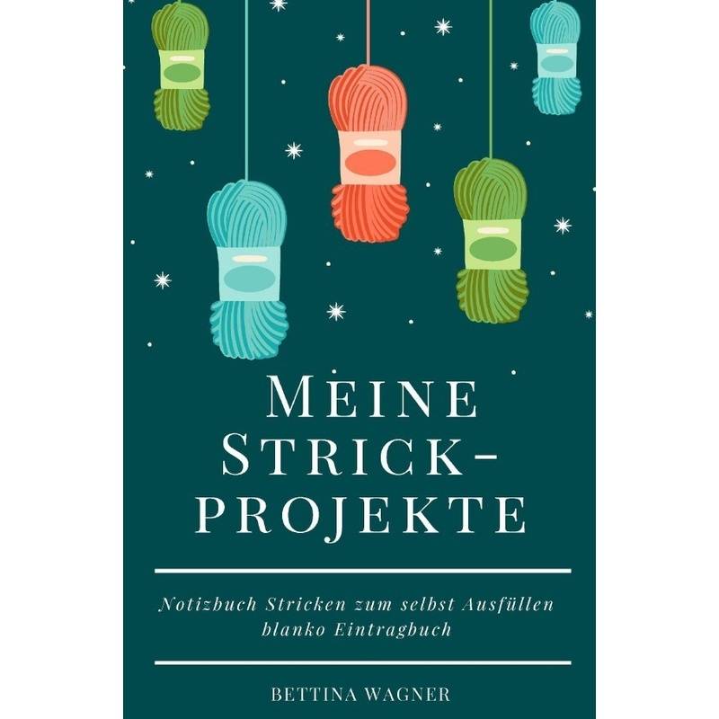 Meine Strickprojekte: Notizbuch Stricken Zum Selbst Ausfüllen Blanko Eintragbuch - Bettina Wagner, Kartoniert (TB) von epubli