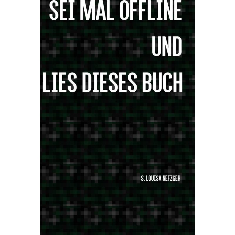 Sei Mal Offline Und Lies Dieses Buch - S. Louisa Nefzger, Kartoniert (TB) von epubli