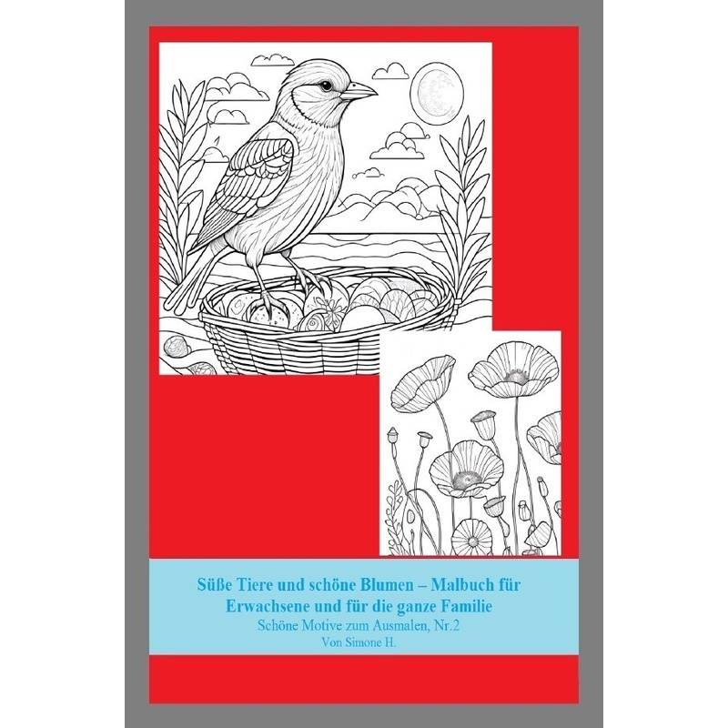 Süße Tiere Und Schöne Blumen - Malbuch Für Erwachsene Und Für Die Ganze Familie - Simone H., Kartoniert (TB) von epubli