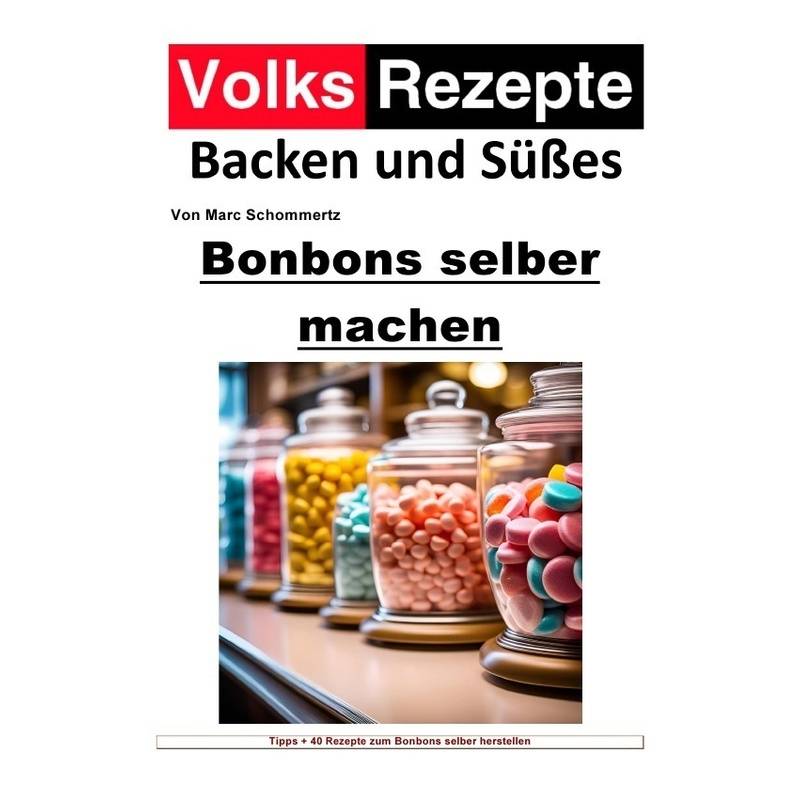 Volksrezepte Backen Und Süßes - Bonbons Selber Machen - Marc Schommertz, Kartoniert (TB) von epubli