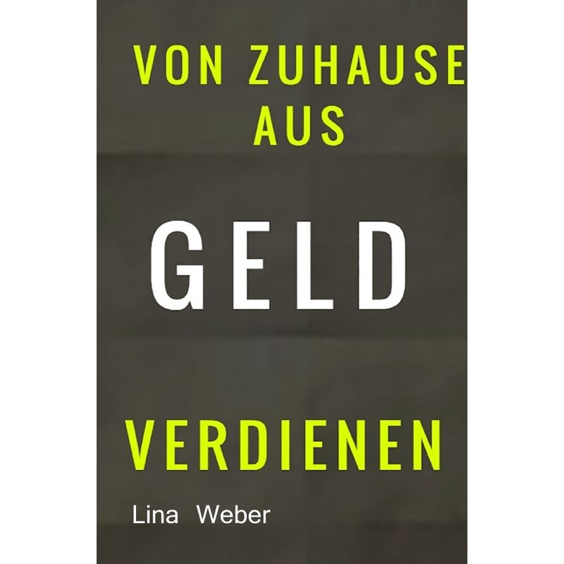 Von Zuhause Aus Geld Verdienen - Lina Weber, Kartoniert (TB) von epubli