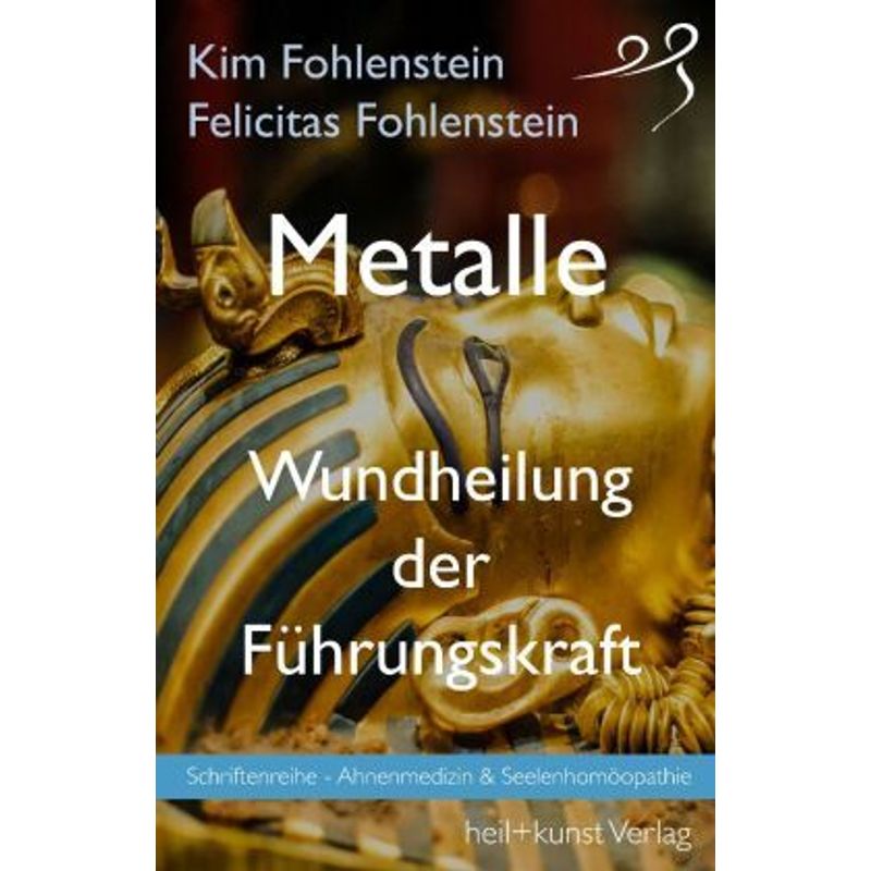 Metalle - Wundheilung Der Führungskraft - Kim Fohlenstein, Felicitas Fohlenstein, Taschenbuch von heil+kunst Verlag