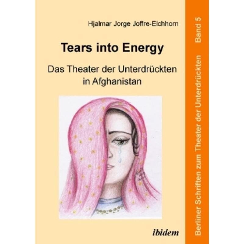 Tears Into Energy - Das Theater Der Unterdrückten In Afghanistan - Hjalmar J. Joffre-Eichhorn, Kartoniert (TB) von ibidem