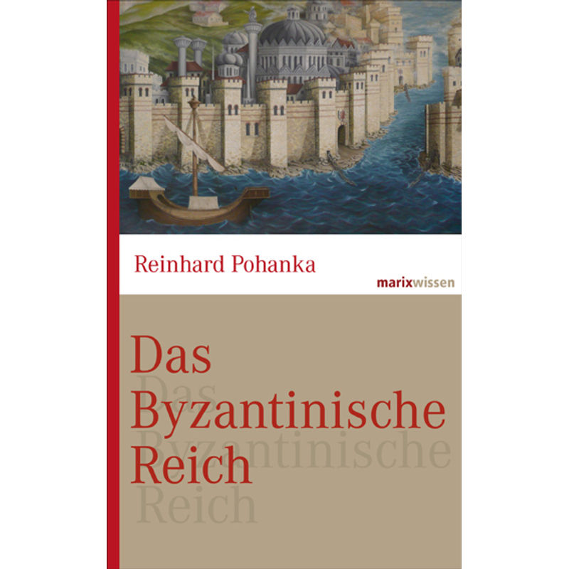 Marixwissen / Das Byzantinische Reich - Reinhard Pohanka, Gebunden von marixverlag