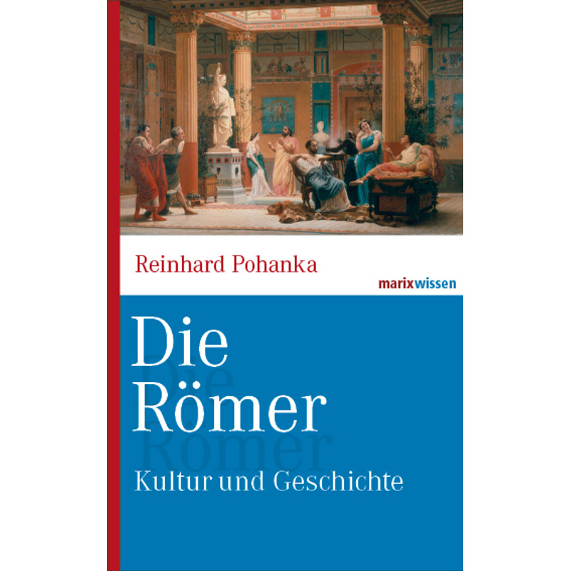 Marixwissen / Die Römer - Reinhard Pohanka, Gebunden von marixverlag