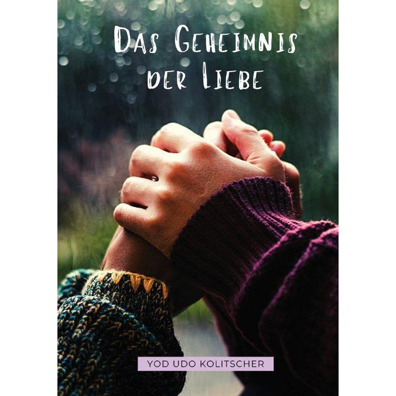 Das Geheimnis Der Liebe - Entdecke Die Ultimative Wahrheit Der Liebe - Yod Udo Kolitscher, Taschenbuch von Buchschmiede