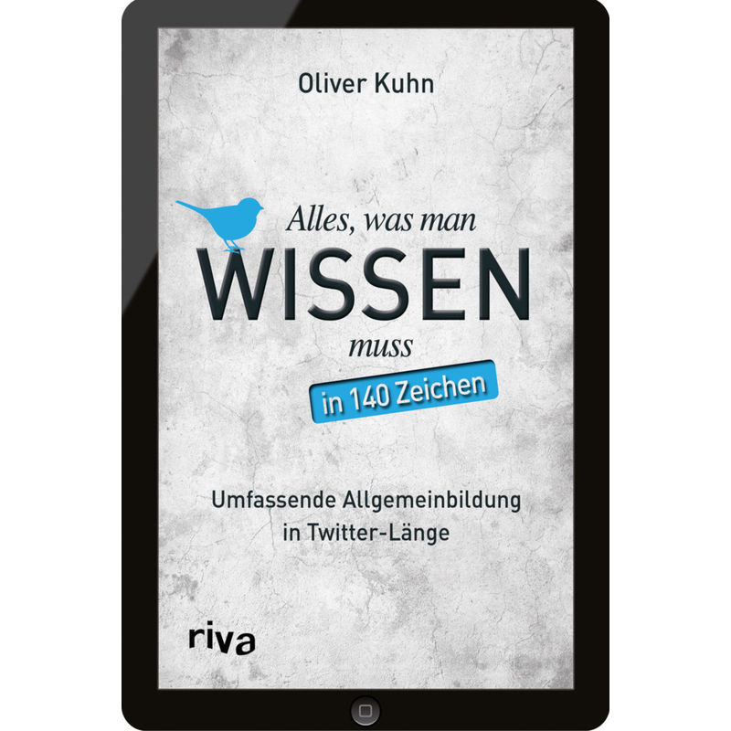 Alles, Was Man Wissen Muss - In 140 Zeichen - Oliver Kuhn, Kartoniert (TB) von riva Verlag