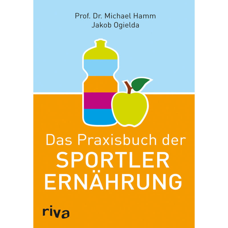 Das Praxisbuch Der Sportlerernährung - Michael Hamm, Jakob Ogielda, Kartoniert (TB) von riva Verlag