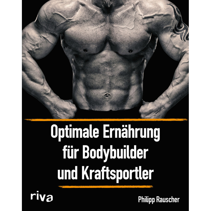 Optimale Ernährung für Bodybuilder und Kraftsportler. Philipp Rauscher - Buch von riva Verlag
