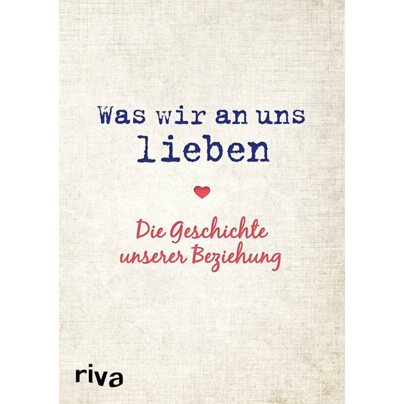 Was Wir An Uns Lieben - Die Geschichte Unserer Beziehung - Alexandra Reinwarth, Gebunden von riva Verlag