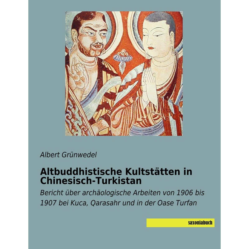 Altbuddhistische Kultstätten in Chinesisch-Turkistan - Albert Grünwedel, Kartoniert (TB) von saxoniabuch.de