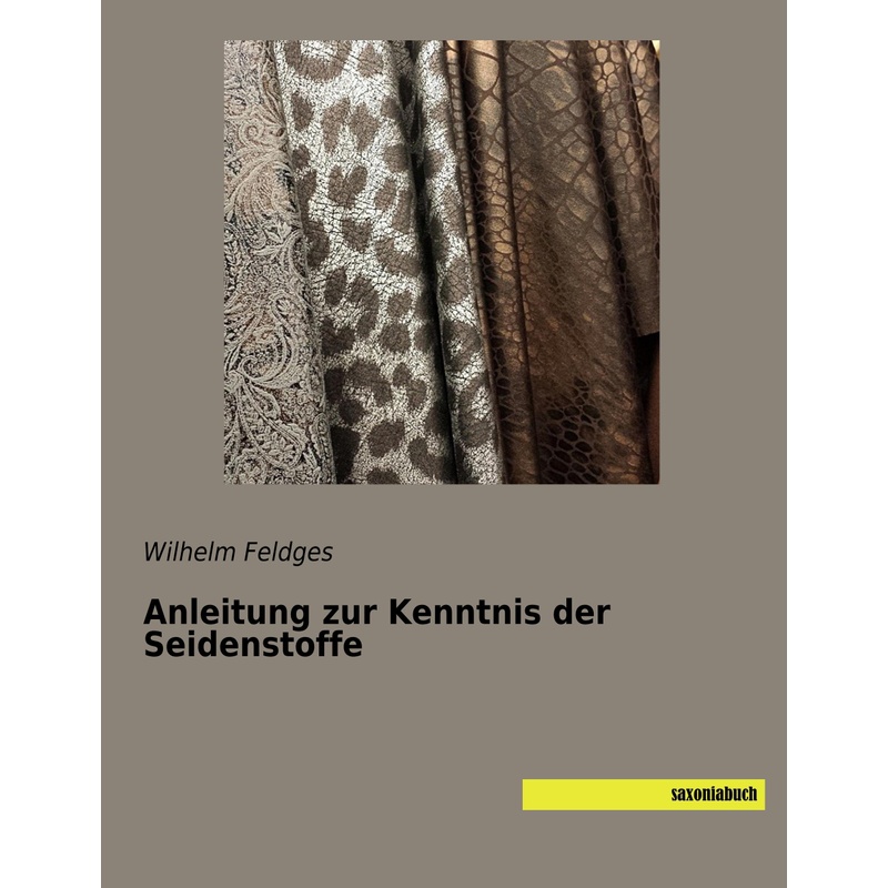 Anleitung Zur Kenntnis Der Seidenstoffe - Wilhelm Feldges, Kartoniert (TB) von saxoniabuch.de