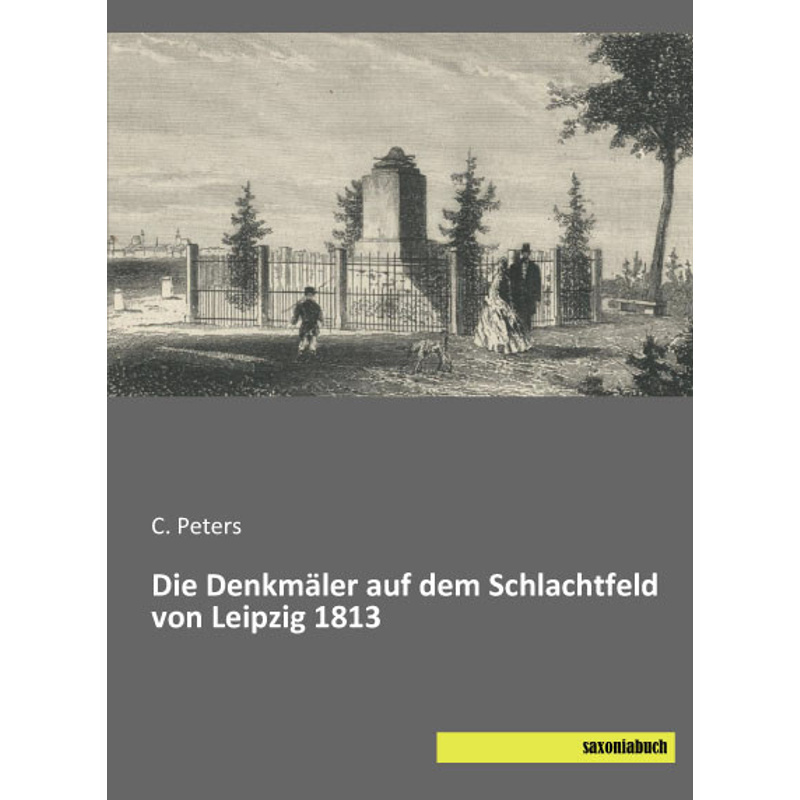 Die Denkmäler auf dem Schlachtfeld von Leipzig 1813, Kartoniert (TB) von saxoniabuch.de