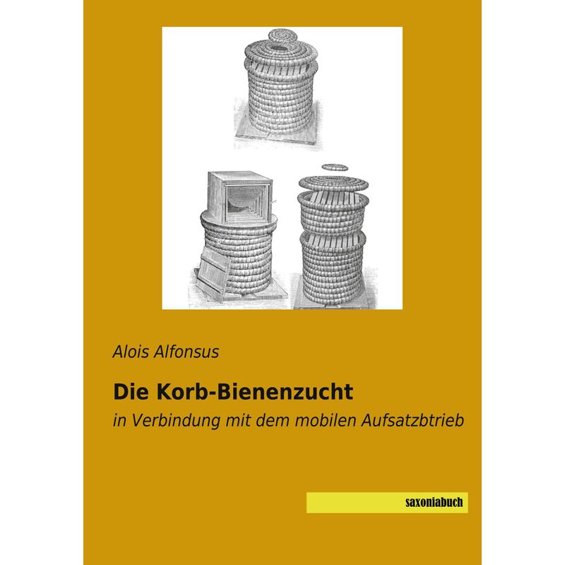 Die Korb-Bienenzucht - Alois Alfonsus, Kartoniert (TB) von saxoniabuch.de